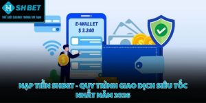 Nạp tiền SHBET - Quy trình giao dịch siêu tốc nhất năm 2026